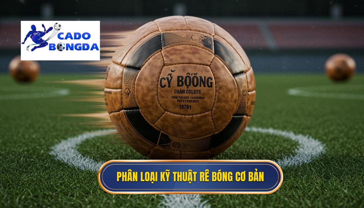 2. Phân Loại Các Kỹ Thuật Rê Bóng Cơ Bản