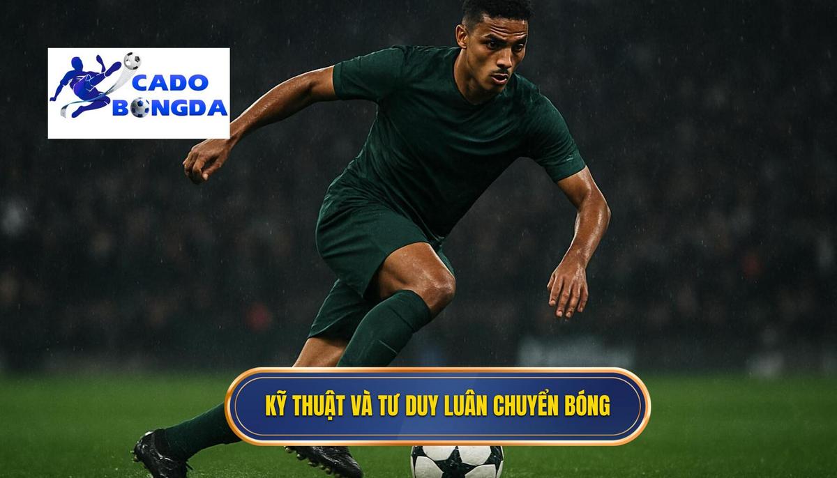 Nền tảng Kỹ thuật và Tư duy của Luân chuyển Bóng Siêu tốc