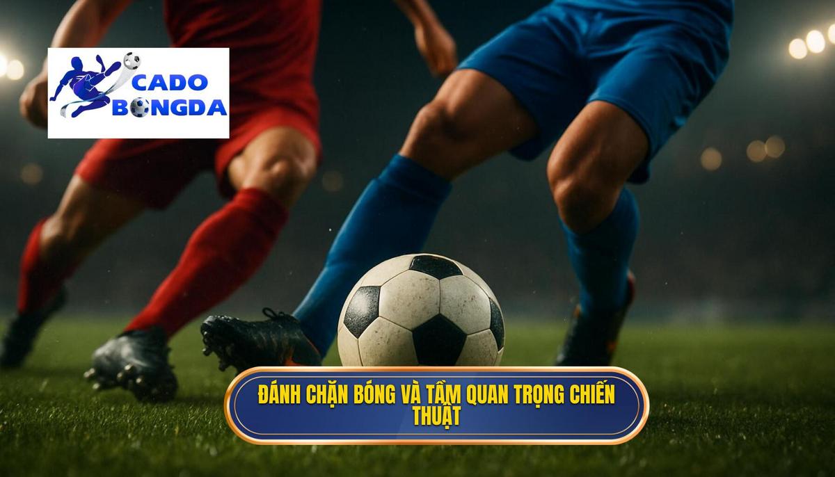 Phân tích nền tảng_ Đánh chặn bóng là gì và tầm quan trọng chiến thuật