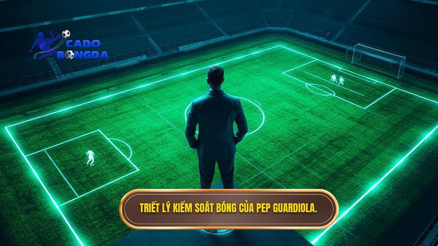 1. Triết lý kiểm soát bóng của Pep Guardiola.