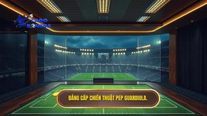 Đẳng cấp chiến thuật Pep Guardiola.