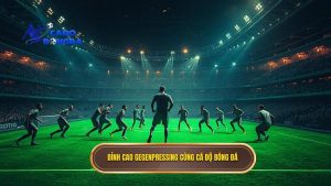 Đỉnh cao Gegenpressing cùng CÁ ĐỘ BÓNG ĐÁ