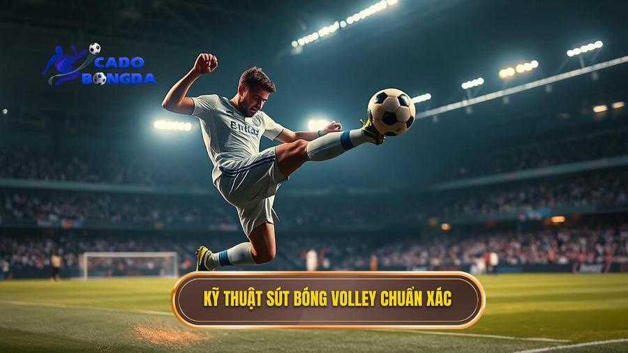 Kỹ thuật sút bóng volley chuẩn xác