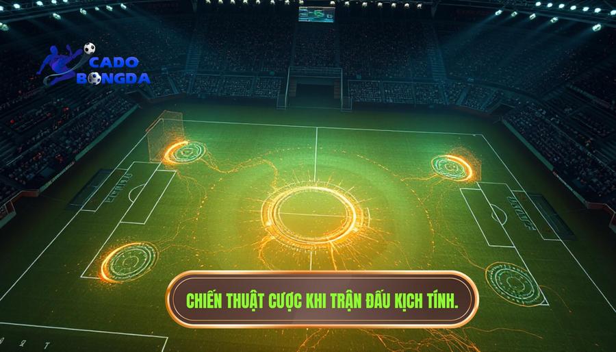 Chiến thuật đặt cược khi trận đấu đang bước vào “điểm nóng”