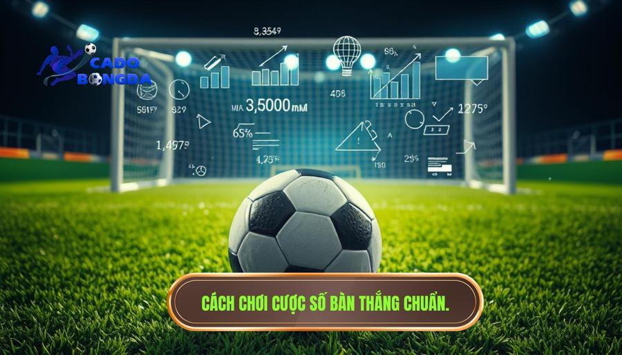 Cách chơi cược số bàn thắng chuẩn