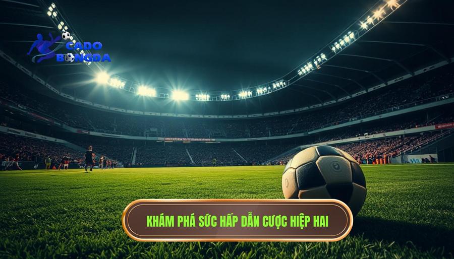 Khám phá sức hấp dẫn cược hiệp hai