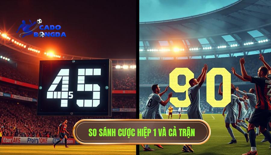 So sánh cược hiệp 1 và cả trận