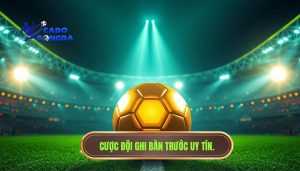 Cược đội ghi bàn trước uy tín.